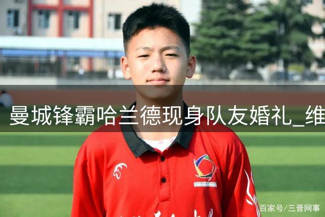 曼城锋霸哈兰德现身队友婚礼 维京战吼点燃意大利庄园