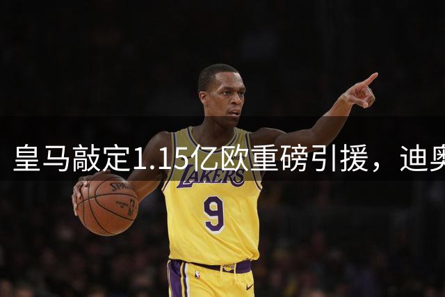 皇马敲定1.15亿欧重磅引援，迪奥曼德今日抵达马德里体检
